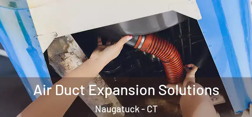 Air Duct Expansion Solutions Naugatuck - CT