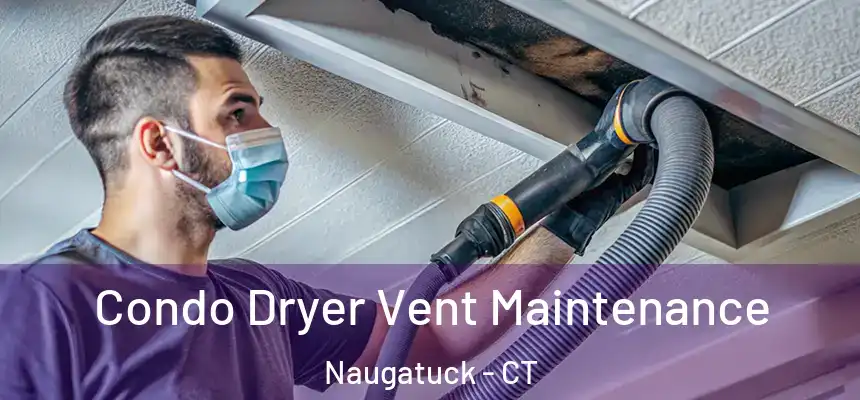  Condo Dryer Vent Maintenance Naugatuck - CT