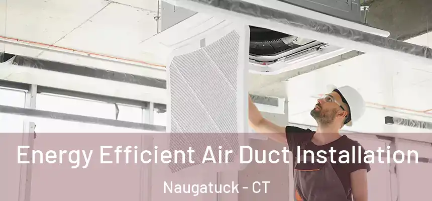 Energy Efficient Air Duct Installation Naugatuck - CT