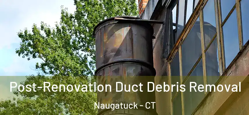  Post-Renovation Duct Debris Removal Naugatuck - CT